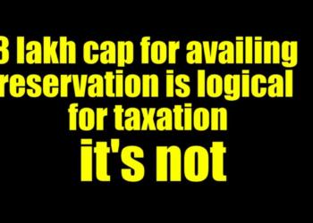 8 lakh cap for availing reservation is logical; for taxation it’s not