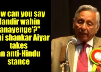 “how can you say ‘Mandir wahin banayenge’?” Mani shankar Aiyar takes an anti-Hindu stance