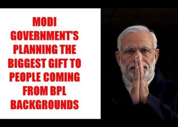 Modi government’s planning the biggest gift to people coming from BPL backgrounds