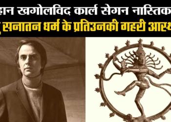 Great astronomer Carl Segan was an atheist, but was a firm believer of Sanatan Dharma