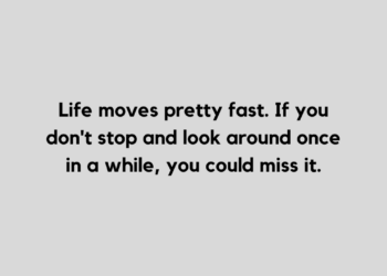 Life moves pretty fast quote and caption