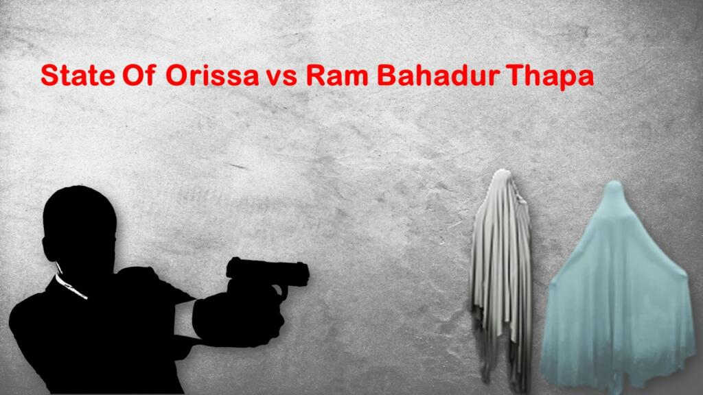 Facts of the Orissa Vs Ram Bahadur Thapa case