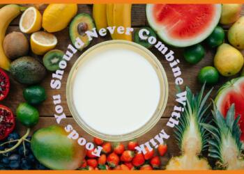 These 9 Foods You Should NEVER have with milk