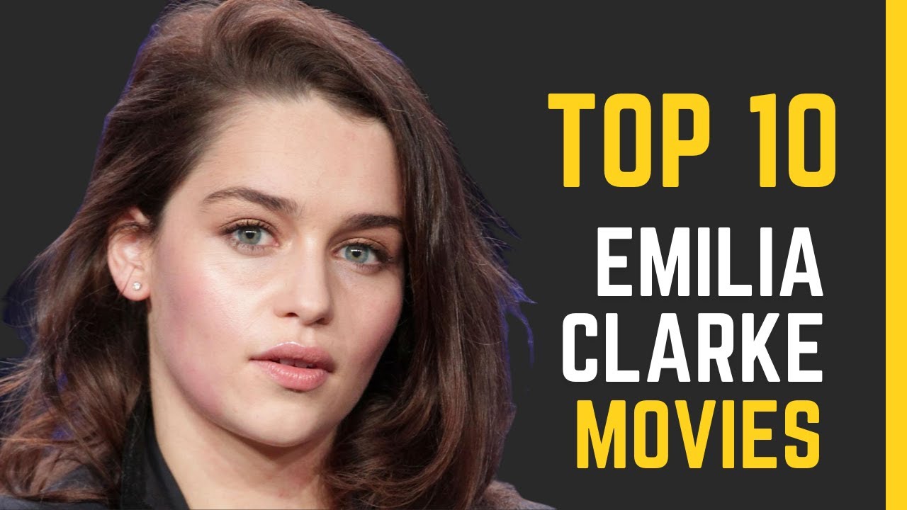Exploring the Magic of Emilia Clarke: Top 10 Best Movies to Watch