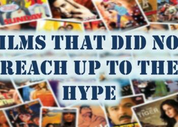 Critics’ Choices: Overrated Indian Films that did not match up to the hype