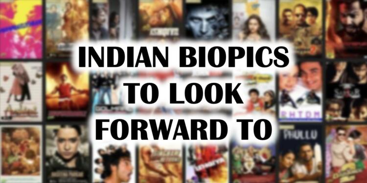 7 Indian Biopics to look forward to
