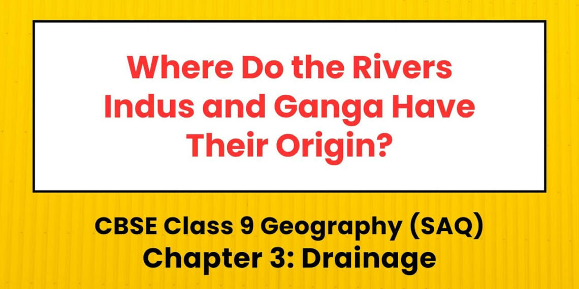 where-do-the-river-indus-and-ganga-have-their-origin-answer-tfipost