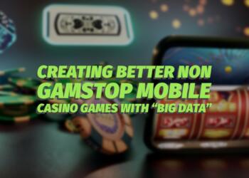 Creating Better Non GamStop Mobile Casino Games With “Big Data”