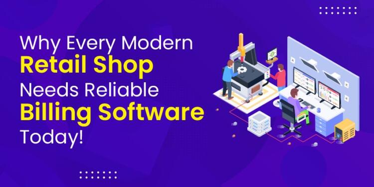 Why Every Modern Retail Shop Needs Reliable Billing Software Today