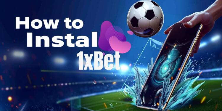 How to Install the Latest 2025 1xBet App on Android and iOS: Key Advantages