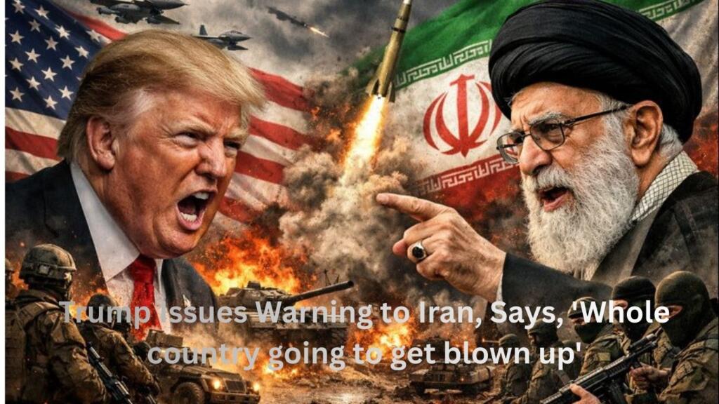 Trump Issues Warning to Iran, Says, 'Whole country going to get blown up'