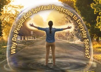 Why Do People Add Spiritual Protection to Everyday Spaces?